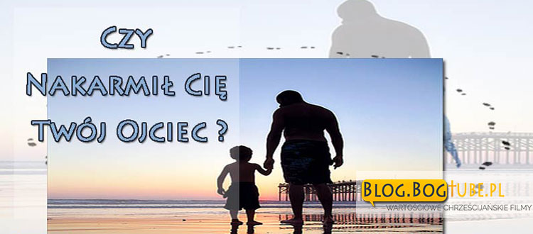 Czy Nakarmił Cię Twój Ojciec