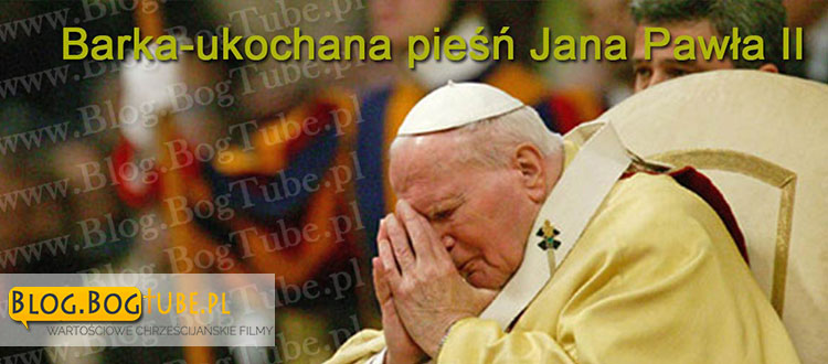 Barka-ukochana pieśń Jana Pawła II