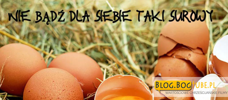 NIE BĄDŹ DLA SIEBIE TAKI SUROWY